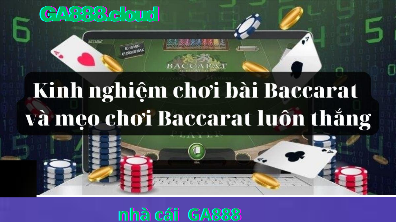 Một số chiến thuật chơi bài Baccarat trực tuyến bạn nên bỏ túi GA888 
