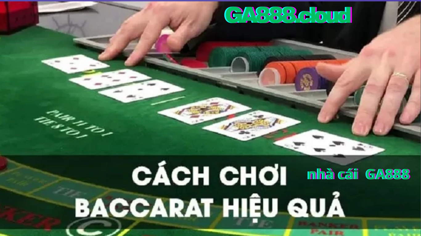 Luật chơi bài Baccarat trực tuyến tân thủ cần biết GA888 